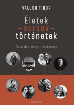 Életek - Sorsok - Történetek - Társadalomtörténeti Tanulmányok