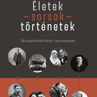 Életek - Sorsok - Történetek - Társadalomtörténeti Tanulmányok