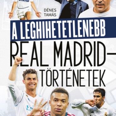 A Leghihetetlenebb Real Madrid-Történetek