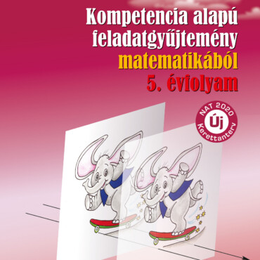 Kompetencia Alapú Feladatgyűjtemény Matematikából - 5. Évfolyam - Új Nat 2020 Ke