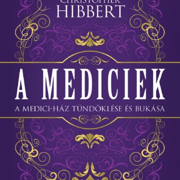 A Mediciek - A Medici-Ház Tündöklése És Bukása