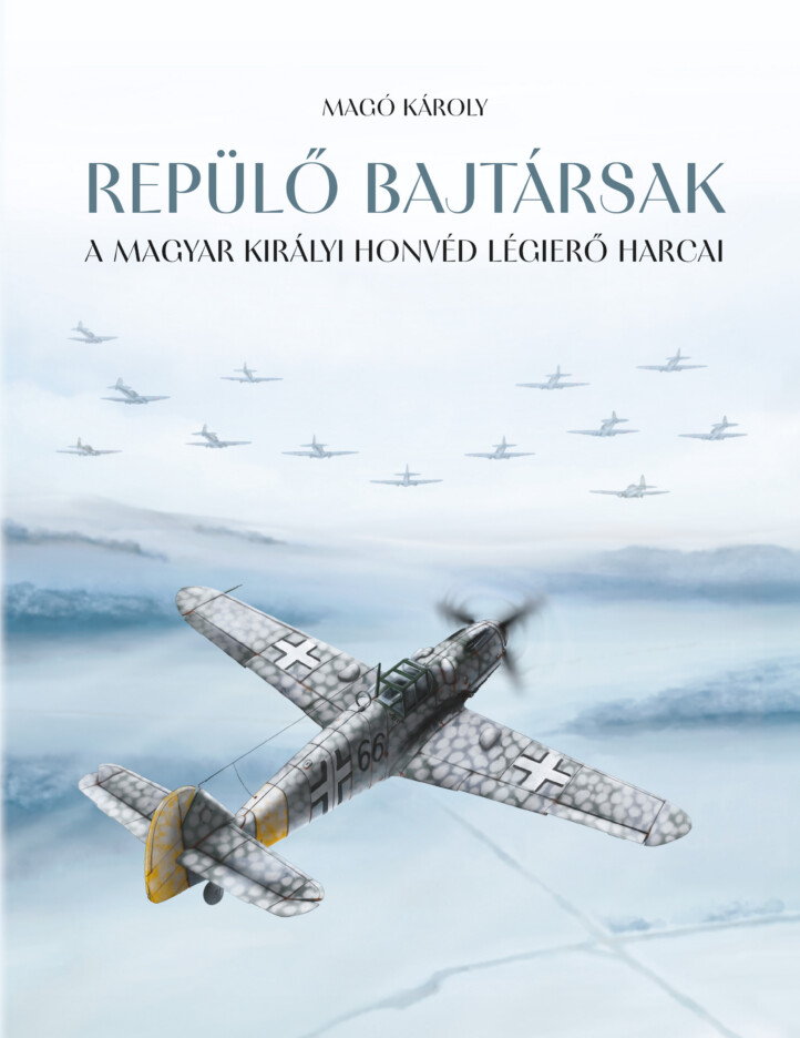 Repülő Bajtársak - A Magyar Királyi Honvéd Légierő Harcai