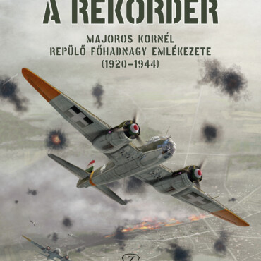 A Rekorder - Majoros Kornél Repülő Főhadnagy Emlékezete (19201944)