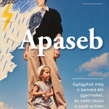 Apaseb - Gyógyítsd Meg A Benned Élő Gyermeket, És Vedd Vissza A Saját Erődet