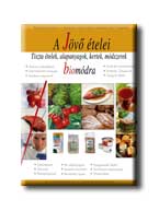 A Jövő Ételei - Tiszta Ételek, Alapanyagok, Kertek, Módszerek Bio Módra -